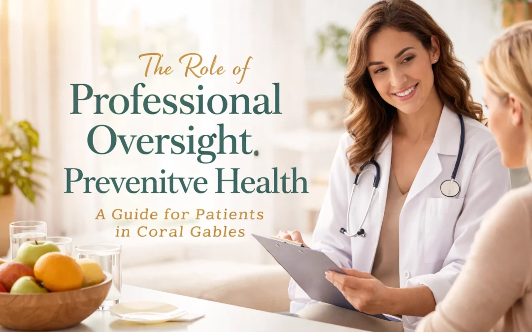 The Role of Professional Oversight in Preventive Health: A Guide for Patients in Coral Gables